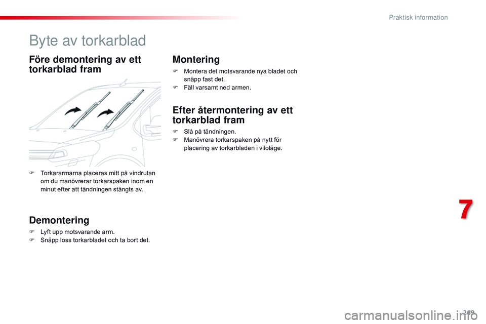 CITROEN JUMPER SPACETOURER 2017  InstruktionsbÖcker (in Swedish) 269
Spacetourer-VP_sv_Chap07_info-pratiques_ed01-2016
Byte av torkarblad
Före demontering av ett 
torkarblad fram
Demontering
F Lyft upp motsvarande arm.
F S näpp loss torkarbladet och ta bort det.
