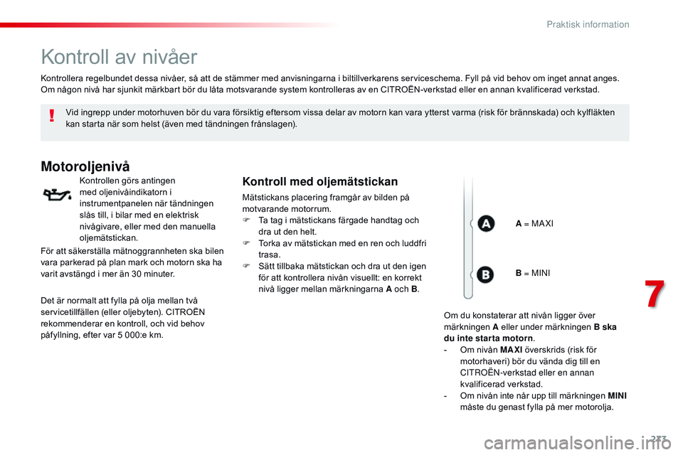 CITROEN JUMPER SPACETOURER 2017  InstruktionsbÖcker (in Swedish) 273
Spacetourer-VP_sv_Chap07_info-pratiques_ed01-2016
Kontroll av nivåer
Vid ingrepp under motorhuven bör du vara försiktig eftersom vissa delar av motorn kan vara ytterst varma (risk för brännsk