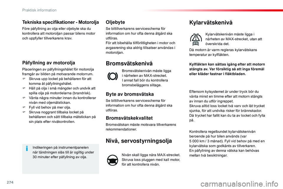 CITROEN JUMPER SPACETOURER 2017  InstruktionsbÖcker (in Swedish) 274
Spacetourer-VP_sv_Chap07_info-pratiques_ed01-2016
Tekniska specifikationer - Motorolja
Före påfyllning av olja eller oljebyte ska du 
kontrollera att motoroljan passar bilens motor 
och uppfylle