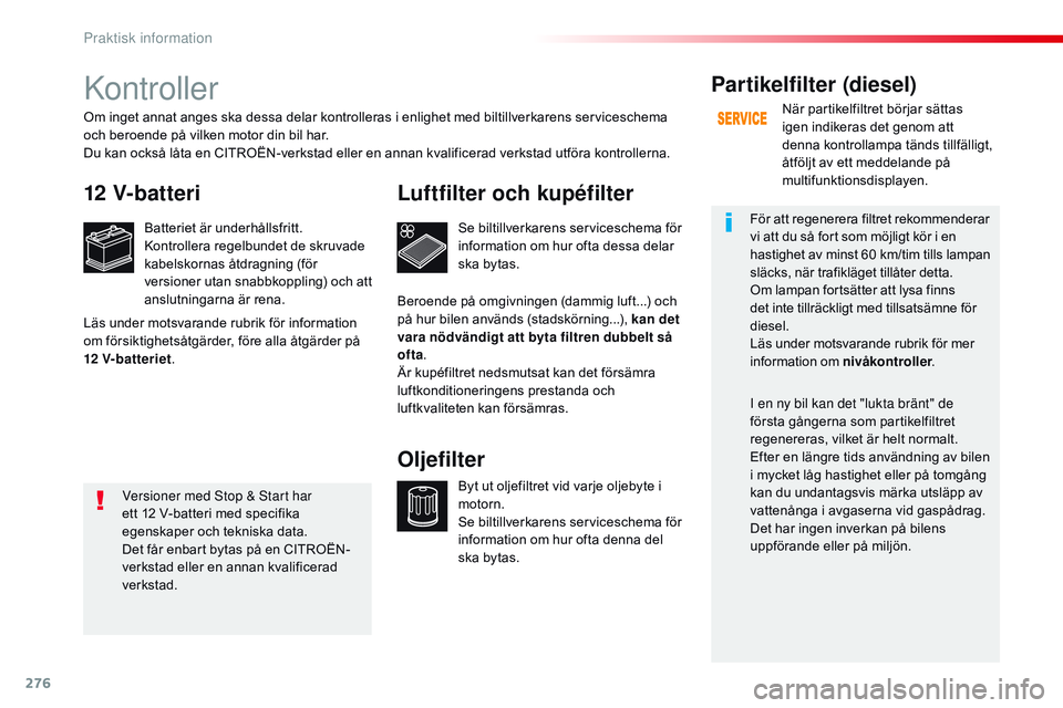 CITROEN JUMPER SPACETOURER 2017  InstruktionsbÖcker (in Swedish) 276
Spacetourer-VP_sv_Chap07_info-pratiques_ed01-2016
Kontroller
12 V-batteri
Batteriet är underhållsfritt.
Kontrollera regelbundet de skruvade 
kabelskornas åtdragning (för 
versioner utan snabbk