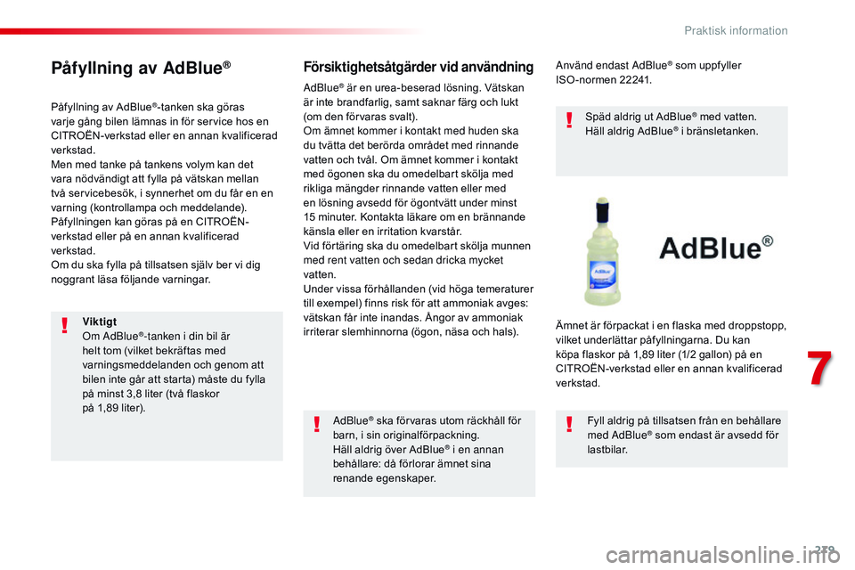 CITROEN JUMPER SPACETOURER 2017 InstruktionsbÖcker (in Swedish) 279
Spacetourer-VP_sv_Chap07_info-pratiques_ed01-2016
Påfyllning av AdBlue®
Påfyllning av AdBlue®-tanken ska göras
varje gång bilen lämnas in för service hos en
CITROËN-verkstad eller en an CITROEN JUMPER SPACETOURER 2017 InstruktionsbÖcker (in Swedish) 279
Spacetourer-VP_sv_Chap07_info-pratiques_ed01-2016
Påfyllning av AdBlue®
Påfyllning av AdBlue®-tanken ska göras
varje gång bilen lämnas in för service hos en
CITROËN-verkstad eller en an