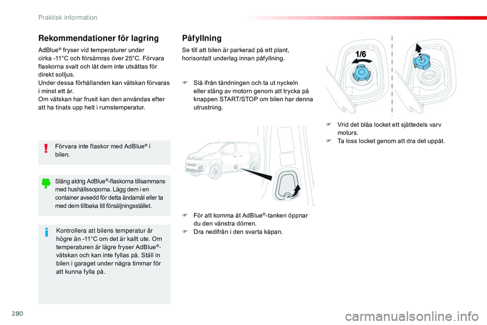 CITROEN JUMPER SPACETOURER 2017 InstruktionsbÖcker (in Swedish) 280
Spacetourer-VP_sv_Chap07_info-pratiques_ed01-2016
Rekommendationer för lagring
Förvara inte flaskor med AdBlue® i
bilen.
AdBlue
® fryser vid temperaturer under
cirka
-11°C och försämras CITROEN JUMPER SPACETOURER 2017 InstruktionsbÖcker (in Swedish) 280
Spacetourer-VP_sv_Chap07_info-pratiques_ed01-2016
Rekommendationer för lagring
Förvara inte flaskor med AdBlue® i
bilen.
AdBlue
® fryser vid temperaturer under
cirka
-11°C och försämras