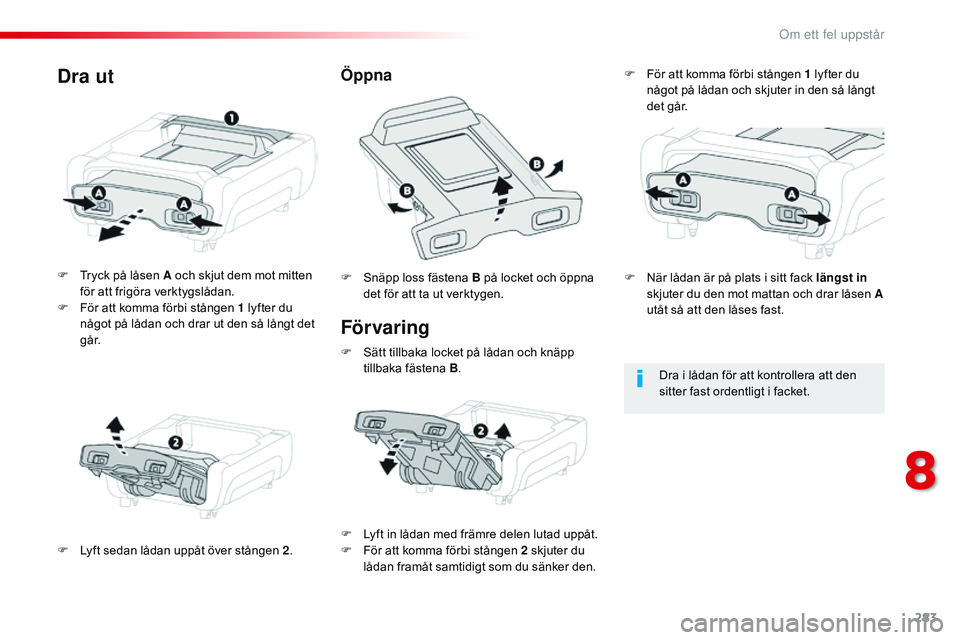CITROEN JUMPER SPACETOURER 2017 InstruktionsbÖcker (in Swedish) 283
Spacetourer-VP_sv_Chap08_En-cas-de-panne_ed01-2016
För varing
F Tryck på låsen A och skjut dem mot mitten för att frigöra verktygslådan.
F
F
ör att komma förbi stången 1 lyfter du
nå CITROEN JUMPER SPACETOURER 2017 InstruktionsbÖcker (in Swedish) 283
Spacetourer-VP_sv_Chap08_En-cas-de-panne_ed01-2016
För varing
F Tryck på låsen A och skjut dem mot mitten för att frigöra verktygslådan.
F
F
ör att komma förbi stången 1 lyfter du
nå