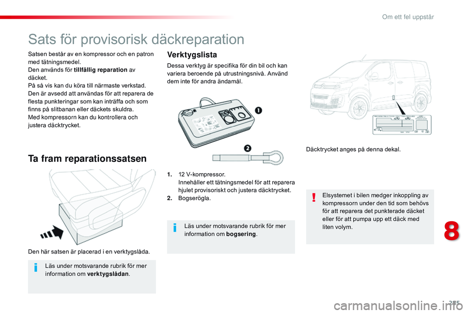 CITROEN JUMPER SPACETOURER 2017 InstruktionsbÖcker (in Swedish) 285
Spacetourer-VP_sv_Chap08_En-cas-de-panne_ed01-2016
Den här satsen är placerad i en verktygslåda. Satsen består av en kompressor och en patron
med tätningsmedel.
Den används för tillfällig CITROEN JUMPER SPACETOURER 2017 InstruktionsbÖcker (in Swedish) 285
Spacetourer-VP_sv_Chap08_En-cas-de-panne_ed01-2016
Den här satsen är placerad i en verktygslåda. Satsen består av en kompressor och en patron
med tätningsmedel.
Den används för tillfällig