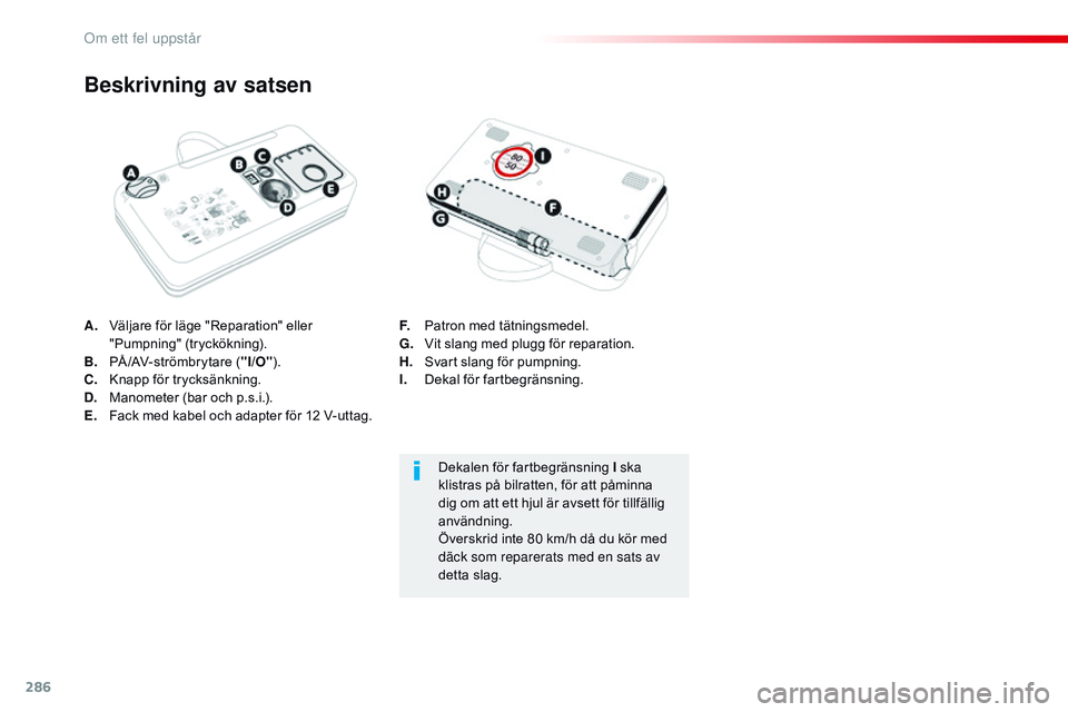 CITROEN JUMPER SPACETOURER 2017 InstruktionsbÖcker (in Swedish) 286
Spacetourer-VP_sv_Chap08_En-cas-de-panne_ed01-2016
A. Väljare för läge "Reparation" eller "Pumpning" (tryckökning).
B.
PÅ
/AV- st römbr y t are ( "I/O" ).
C.
K
na CITROEN JUMPER SPACETOURER 2017 InstruktionsbÖcker (in Swedish) 286
Spacetourer-VP_sv_Chap08_En-cas-de-panne_ed01-2016
A. Väljare för läge "Reparation" eller "Pumpning" (tryckökning).
B.
PÅ
/AV- st römbr y t are ( "I/O" ).
C.
K
na