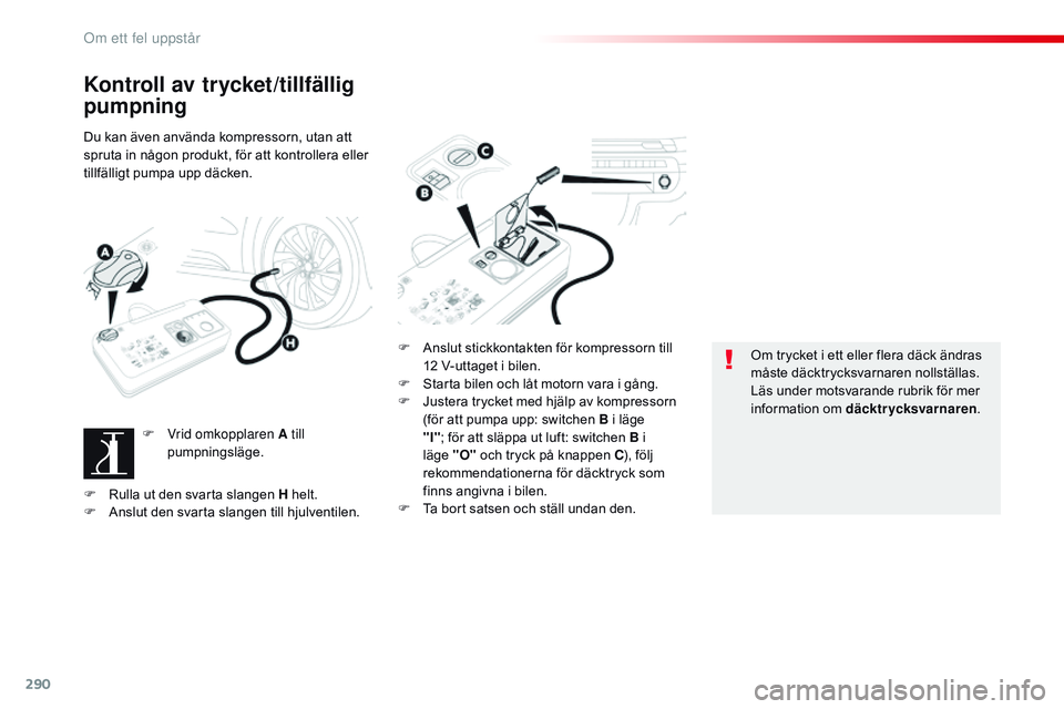 CITROEN JUMPER SPACETOURER 2017 InstruktionsbÖcker (in Swedish) 290
Spacetourer-VP_sv_Chap08_En-cas-de-panne_ed01-2016
Kontroll av trycket/tillfällig
pumpning
Du kan även använda kompressorn, utan att
spruta in någon produkt, för att kontrollera eller
till CITROEN JUMPER SPACETOURER 2017 InstruktionsbÖcker (in Swedish) 290
Spacetourer-VP_sv_Chap08_En-cas-de-panne_ed01-2016
Kontroll av trycket/tillfällig
pumpning
Du kan även använda kompressorn, utan att
spruta in någon produkt, för att kontrollera eller
till