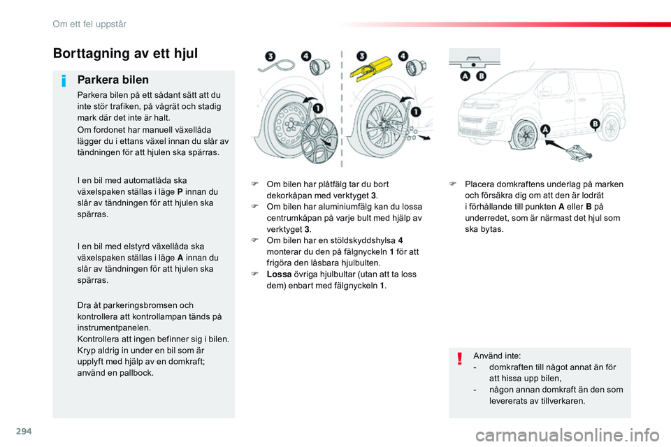 CITROEN JUMPER SPACETOURER 2017 InstruktionsbÖcker (in Swedish) 294
Spacetourer-VP_sv_Chap08_En-cas-de-panne_ed01-2016
F Om bilen har plåtfälg tar du bort dekorkåpan med verktyget 3 .
F
O
m bilen har aluminiumfälg kan du lossa
centrumkåpan på varje bult CITROEN JUMPER SPACETOURER 2017 InstruktionsbÖcker (in Swedish) 294
Spacetourer-VP_sv_Chap08_En-cas-de-panne_ed01-2016
F Om bilen har plåtfälg tar du bort dekorkåpan med verktyget 3 .
F
O
m bilen har aluminiumfälg kan du lossa
centrumkåpan på varje bult