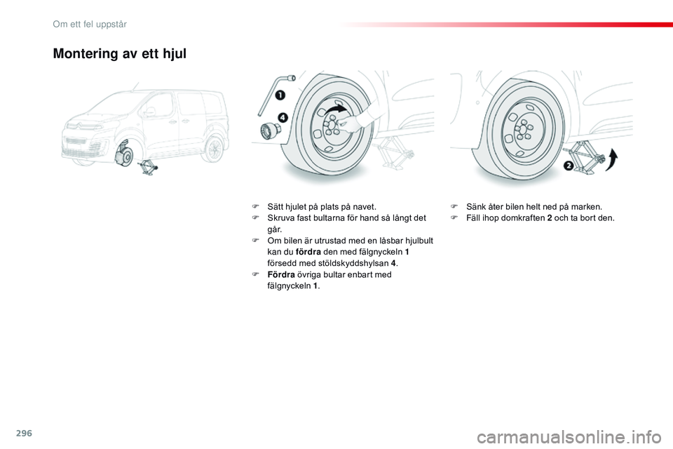 CITROEN JUMPER SPACETOURER 2017 InstruktionsbÖcker (in Swedish) 296
Spacetourer-VP_sv_Chap08_En-cas-de-panne_ed01-2016
Montering av ett hjul
F Sätt hjulet på plats på navet.
F S kruva fast bultarna för hand så långt det
g å r.
F
O
m bilen är utrustad m CITROEN JUMPER SPACETOURER 2017 InstruktionsbÖcker (in Swedish) 296
Spacetourer-VP_sv_Chap08_En-cas-de-panne_ed01-2016
Montering av ett hjul
F Sätt hjulet på plats på navet.
F S kruva fast bultarna för hand så långt det
g å r.
F
O
m bilen är utrustad m