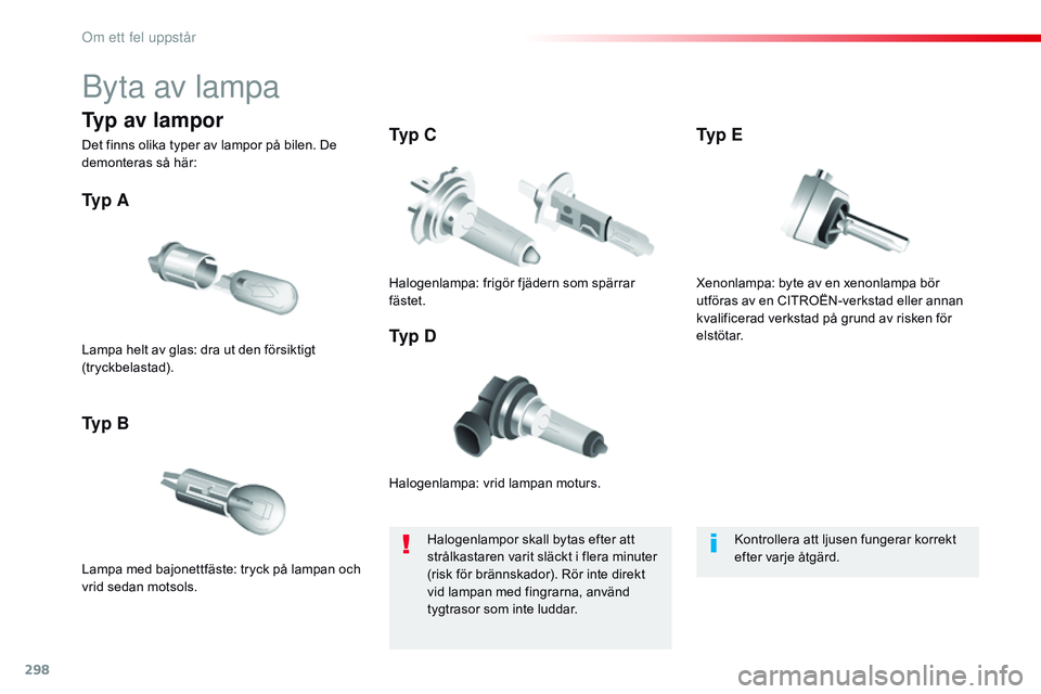 CITROEN JUMPER SPACETOURER 2017 InstruktionsbÖcker (in Swedish) 298
Spacetourer-VP_sv_Chap08_En-cas-de-panne_ed01-2016
Byta av lampa
Halogenlampa: vrid lampan moturs.
Ty p A
Lampa med bajonettfäste: tryck på lampan och
vrid sedan motsols.
Ty p BTy p C
Ty p CITROEN JUMPER SPACETOURER 2017 InstruktionsbÖcker (in Swedish) 298
Spacetourer-VP_sv_Chap08_En-cas-de-panne_ed01-2016
Byta av lampa
Halogenlampa: vrid lampan moturs.
Ty p A
Lampa med bajonettfäste: tryck på lampan och
vrid sedan motsols.
Ty p BTy p C
Ty p