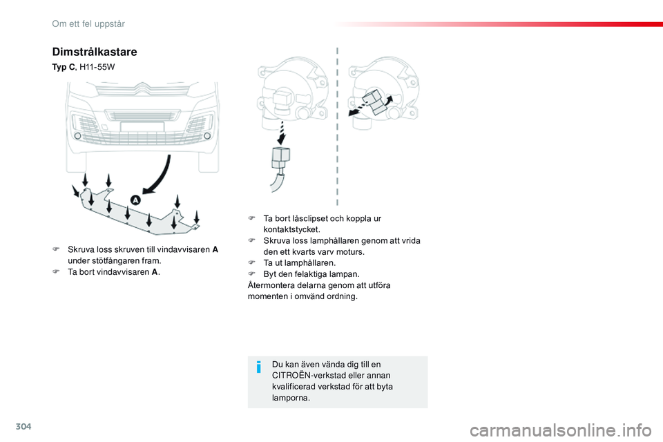 CITROEN JUMPER SPACETOURER 2017 InstruktionsbÖcker (in Swedish) 304
Spacetourer-VP_sv_Chap08_En-cas-de-panne_ed01-2016
Dimstrålkastare
Ty p C, H11-55W
F
T
a bort låsclipset och koppla ur
kontaktstycket.
F
S
kruva loss lamphållaren genom att vrida
den e CITROEN JUMPER SPACETOURER 2017 InstruktionsbÖcker (in Swedish) 304
Spacetourer-VP_sv_Chap08_En-cas-de-panne_ed01-2016
Dimstrålkastare
Ty p C, H11-55W
F
T
a bort låsclipset och koppla ur
kontaktstycket.
F
S
kruva loss lamphållaren genom att vrida
den e