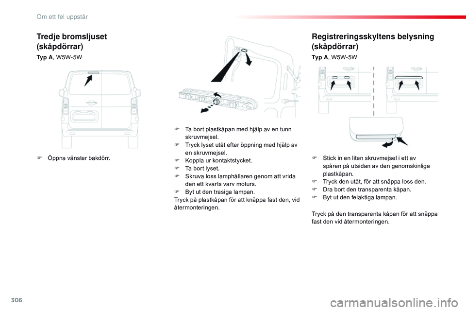 CITROEN JUMPER SPACETOURER 2017 InstruktionsbÖcker (in Swedish) 306
Spacetourer-VP_sv_Chap08_En-cas-de-panne_ed01-2016
Registreringsskyltens belysning
(skåpdörrar)
Ty p A, W5W-5W
F
T
a bort plastkåpan med hjälp av en tunn
skruvmejsel.
F
T
ryck lyset ut CITROEN JUMPER SPACETOURER 2017 InstruktionsbÖcker (in Swedish) 306
Spacetourer-VP_sv_Chap08_En-cas-de-panne_ed01-2016
Registreringsskyltens belysning
(skåpdörrar)
Ty p A, W5W-5W
F
T
a bort plastkåpan med hjälp av en tunn
skruvmejsel.
F
T
ryck lyset ut