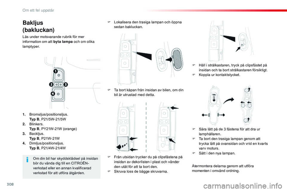 CITROEN JUMPER SPACETOURER 2017 InstruktionsbÖcker (in Swedish) 308
Spacetourer-VP_sv_Chap08_En-cas-de-panne_ed01-2016
Bakljus
(bakluckan)
Läs under motsvarande rubrik för mer
information om att byta lampa och om olika
lamptyper.F
H
åll i strålkastaren, t CITROEN JUMPER SPACETOURER 2017 InstruktionsbÖcker (in Swedish) 308
Spacetourer-VP_sv_Chap08_En-cas-de-panne_ed01-2016
Bakljus
(bakluckan)
Läs under motsvarande rubrik för mer
information om att byta lampa och om olika
lamptyper.F
H
åll i strålkastaren, t