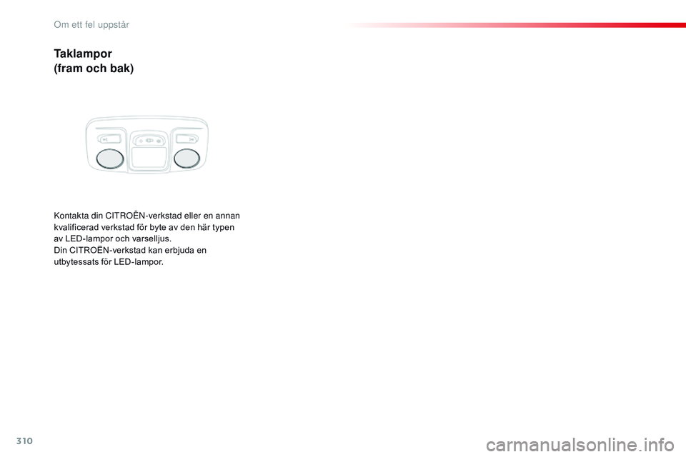 CITROEN JUMPER SPACETOURER 2017 InstruktionsbÖcker (in Swedish) 310
Spacetourer-VP_sv_Chap08_En-cas-de-panne_ed01-2016
Taklampor
(fram och bak)
Kontakta din CitrOë n- verkstad eller en annan
kvalificerad verkstad för byte av den här typen
av LED-lampor och va CITROEN JUMPER SPACETOURER 2017 InstruktionsbÖcker (in Swedish) 310
Spacetourer-VP_sv_Chap08_En-cas-de-panne_ed01-2016
Taklampor
(fram och bak)
Kontakta din CitrOë n- verkstad eller en annan
kvalificerad verkstad för byte av den här typen
av LED-lampor och va