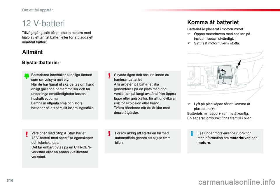 CITROEN JUMPER SPACETOURER 2017 InstruktionsbÖcker (in Swedish) 316
Spacetourer-VP_sv_Chap08_En-cas-de-panne_ed01-2016
12 V-batteriBatteriet är placerat i motorrummet.
F Ö ppna motorhuven med spaken på
insidan, sedan utvändigt.
F
S
ätt fast motorhuvens st CITROEN JUMPER SPACETOURER 2017 InstruktionsbÖcker (in Swedish) 316
Spacetourer-VP_sv_Chap08_En-cas-de-panne_ed01-2016
12 V-batteriBatteriet är placerat i motorrummet.
F Ö ppna motorhuven med spaken på
insidan, sedan utvändigt.
F
S
ätt fast motorhuvens st
