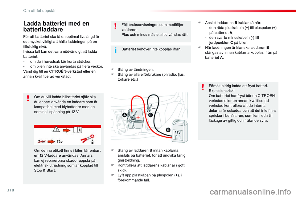 CITROEN JUMPER SPACETOURER 2017 InstruktionsbÖcker (in Swedish) 318
Spacetourer-VP_sv_Chap08_En-cas-de-panne_ed01-2016
För att batteriet ska få en optimal livslängd är
det mycket viktigt att hålla laddningen på en
tillräcklig nivå.
I vissa fall kan det v CITROEN JUMPER SPACETOURER 2017 InstruktionsbÖcker (in Swedish) 318
Spacetourer-VP_sv_Chap08_En-cas-de-panne_ed01-2016
För att batteriet ska få en optimal livslängd är
det mycket viktigt att hålla laddningen på en
tillräcklig nivå.
I vissa fall kan det v