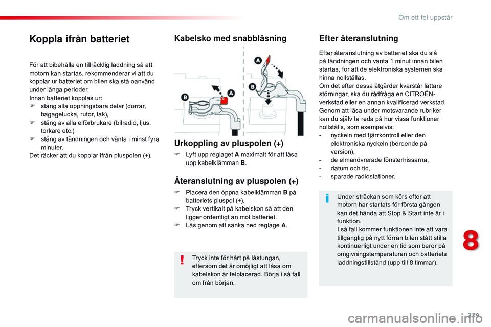 CITROEN JUMPER SPACETOURER 2017 InstruktionsbÖcker (in Swedish) 319
Spacetourer-VP_sv_Chap08_En-cas-de-panne_ed01-2016
Tryck inte för hårt på låstungan,
eftersom det är omöjligt att låsa om
kabelskon är felplacerad. Börja i så fall
om från början.
K CITROEN JUMPER SPACETOURER 2017 InstruktionsbÖcker (in Swedish) 319
Spacetourer-VP_sv_Chap08_En-cas-de-panne_ed01-2016
Tryck inte för hårt på låstungan,
eftersom det är omöjligt att låsa om
kabelskon är felplacerad. Börja i så fall
om från början.
K