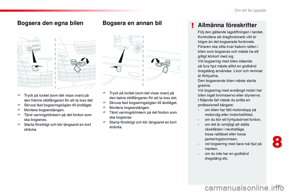CITROEN JUMPER SPACETOURER 2017 InstruktionsbÖcker (in Swedish) 321
Spacetourer-VP_sv_Chap08_En-cas-de-panne_ed01-2016
F Tryck på locket (som det visas ovan) på den främre stötfångaren för att ta loss det.
F
S
kruva fast bogseringsöglan till ändläget.
CITROEN JUMPER SPACETOURER 2017 InstruktionsbÖcker (in Swedish) 321
Spacetourer-VP_sv_Chap08_En-cas-de-panne_ed01-2016
F Tryck på locket (som det visas ovan) på den främre stötfångaren för att ta loss det.
F
S
kruva fast bogseringsöglan till ändläget.