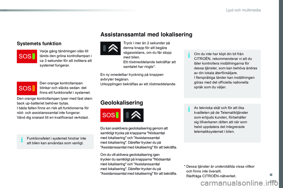CITROEN JUMPER SPACETOURER 2017 InstruktionsbÖcker (in Swedish) 329
Spacetourer-VP_sv_Chap10a_BtA_ed01-2016
Assistanssamtal med lokalisering
Om du inte har köpt din bil från
CITROËN, rekommenderar vi att du
låter kontrollera inställningarna för
dessa tjä CITROEN JUMPER SPACETOURER 2017 InstruktionsbÖcker (in Swedish) 329
Spacetourer-VP_sv_Chap10a_BtA_ed01-2016
Assistanssamtal med lokalisering
Om du inte har köpt din bil från
CITROËN, rekommenderar vi att du
låter kontrollera inställningarna för
dessa tjä