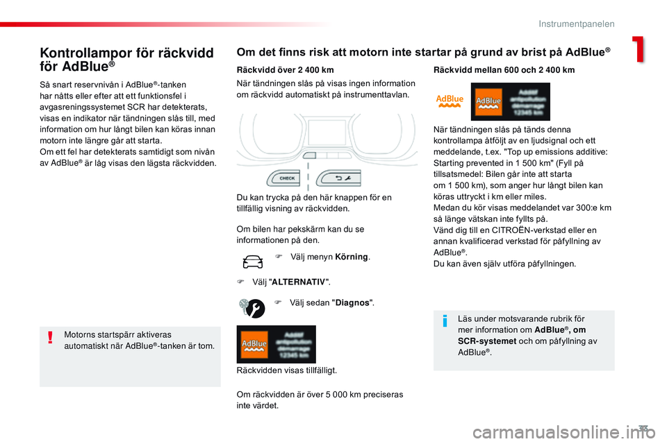 CITROEN JUMPER SPACETOURER 2017 InstruktionsbÖcker (in Swedish) 33
Spacetourer-VP_sv_Chap01_instruments-de-bord_ed01-2016
Kontrollampor för räckvidd
för AdBlue®
Så snart reservnivån i AdBlue®-tanken
har nåtts eller efter att ett funktionsfel i
avgasreni CITROEN JUMPER SPACETOURER 2017 InstruktionsbÖcker (in Swedish) 33
Spacetourer-VP_sv_Chap01_instruments-de-bord_ed01-2016
Kontrollampor för räckvidd
för AdBlue®
Så snart reservnivån i AdBlue®-tanken
har nåtts eller efter att ett funktionsfel i
avgasreni