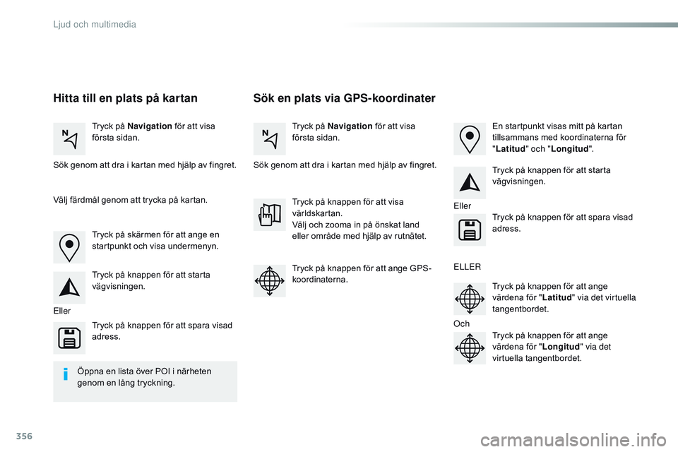 CITROEN JUMPER SPACETOURER 2017 InstruktionsbÖcker (in Swedish) 356
Spacetourer-VP_sv_Chap10b_nAC-1_ed01-2016
Sök en plats via GPS-koordinater
Hitta till en plats på kartan
Tryck på Navigation för att visa
första sidan. Tryck på Navigation
för att visa
CITROEN JUMPER SPACETOURER 2017 InstruktionsbÖcker (in Swedish) 356
Spacetourer-VP_sv_Chap10b_nAC-1_ed01-2016
Sök en plats via GPS-koordinater
Hitta till en plats på kartan
Tryck på Navigation för att visa
första sidan. Tryck på Navigation
för att visa