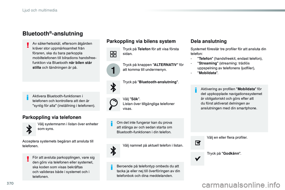 CITROEN JUMPER SPACETOURER 2017  InstruktionsbÖcker (in Swedish) 370
1
Spacetourer-VP_sv_Chap10b_nAC-1_ed01-2016
Bluetooth®-anslutning
Parkoppling via bilens system Dela anslutning
Tryck på Telefon för att visa första 
sidan.
Tryck på " Bluetooth-anslutnin