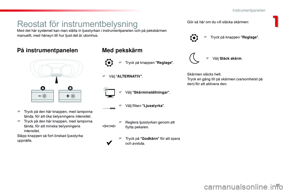 CITROEN JUMPER SPACETOURER 2017 InstruktionsbÖcker (in Swedish) 37
Spacetourer-VP_sv_Chap01_instruments-de-bord_ed01-2016
Reostat för instrumentbelysningMed det här systemet kan man ställa in ljusstyrkan i instrumentpanelen och på pekskärmen
manuellt, med h CITROEN JUMPER SPACETOURER 2017 InstruktionsbÖcker (in Swedish) 37
Spacetourer-VP_sv_Chap01_instruments-de-bord_ed01-2016
Reostat för instrumentbelysningMed det här systemet kan man ställa in ljusstyrkan i instrumentpanelen och på pekskärmen
manuellt, med h
