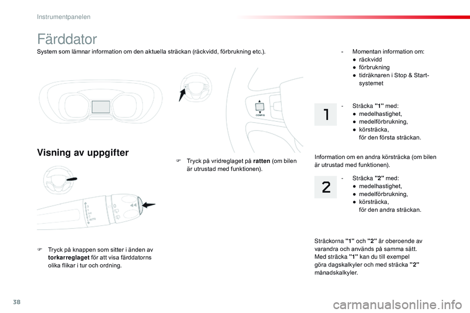 CITROEN JUMPER SPACETOURER 2017 InstruktionsbÖcker (in Swedish) 38
System som lämnar information om den aktuella sträckan (räckvidd, förbrukning etc.).
Färddator
Visning av uppgifter
F Tryck på knappen som sitter i änden av torkarreglaget för att visa fä CITROEN JUMPER SPACETOURER 2017 InstruktionsbÖcker (in Swedish) 38
System som lämnar information om den aktuella sträckan (räckvidd, förbrukning etc.).
Färddator
Visning av uppgifter
F Tryck på knappen som sitter i änden av torkarreglaget för att visa fä