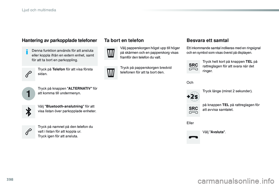 CITROEN JUMPER SPACETOURER 2017  InstruktionsbÖcker (in Swedish) 398
1
Spacetourer-VP_sv_Chap10b_nAC-1_ed01-2016
Besvara ett samtal
Ett inkommande samtal indikeras med en ringsignal 
och en symbol som visas överst på displayen.
Tryck helt kort på knappen TEL  p