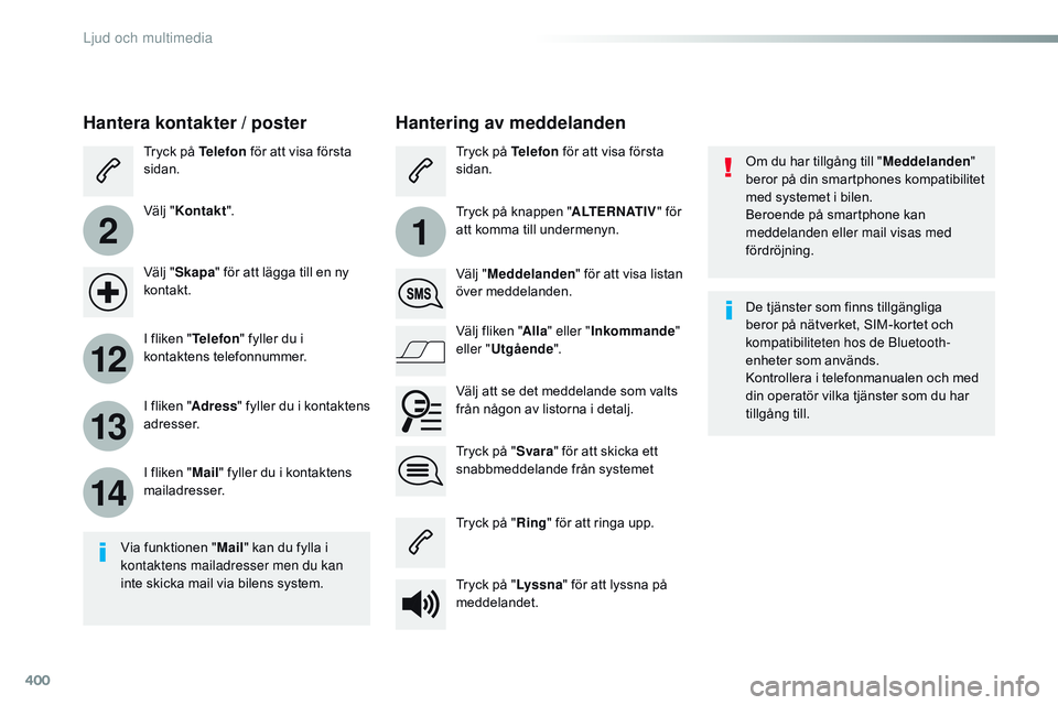 CITROEN JUMPER SPACETOURER 2017 InstruktionsbÖcker (in Swedish) 400
2
12
13
14
1
Spacetourer-VP_sv_Chap10b_nAC-1_ed01-2016
Om du har tillgång till " Meddelanden"
beror på din smartphones kompatibilitet
med systemet i bilen.
Beroende på smartphone kan CITROEN JUMPER SPACETOURER 2017 InstruktionsbÖcker (in Swedish) 400
2
12
13
14
1
Spacetourer-VP_sv_Chap10b_nAC-1_ed01-2016
Om du har tillgång till " Meddelanden"
beror på din smartphones kompatibilitet
med systemet i bilen.
Beroende på smartphone kan