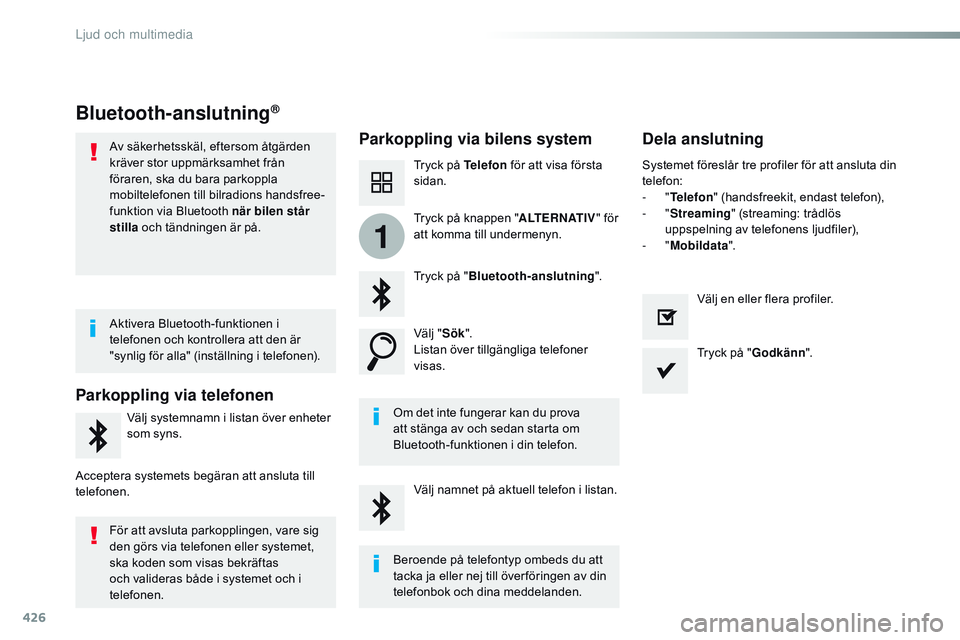 CITROEN JUMPER SPACETOURER 2017 InstruktionsbÖcker (in Swedish) 426
1
Spacetourer-VP_sv_Chap10c_rCC-1_ed01-2016
Bluetooth-anslutning®
Parkoppling via bilens system Dela anslutning
Tryck på Telefon för att visa första
sidan.
Tryck på " Bluetooth-anslutnin CITROEN JUMPER SPACETOURER 2017 InstruktionsbÖcker (in Swedish) 426
1
Spacetourer-VP_sv_Chap10c_rCC-1_ed01-2016
Bluetooth-anslutning®
Parkoppling via bilens system Dela anslutning
Tryck på Telefon för att visa första
sidan.
Tryck på " Bluetooth-anslutnin
