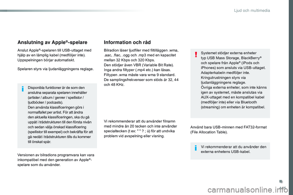 CITROEN JUMPER SPACETOURER 2017  InstruktionsbÖcker (in Swedish) 445
Spacetourer-VP_sv_Chap10c_rCC-1_ed01-2016
Anslutning av Apple®-spelare
Anslut Apple®-spelaren till USB-uttaget med 
hjälp av en lämplig kabel (medföljer inte).
Uppspelningen börjar automatis
