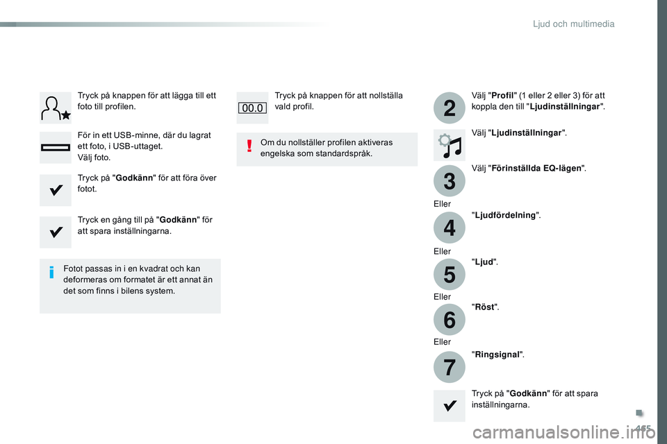 CITROEN JUMPER SPACETOURER 2017  InstruktionsbÖcker (in Swedish) 465
3
2
4
5
6
7
Spacetourer-VP_sv_Chap10c_rCC-1_ed01-2016
Välj " Profil " (1 eller 2 eller 3) för att 
koppla den till " Ljudinställningar ".
Välj " Ljudinställningar ".
V