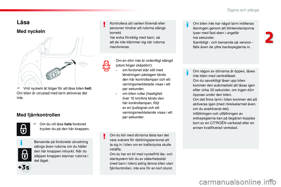 CITROEN JUMPER SPACETOURER 2017  InstruktionsbÖcker (in Swedish) 47
Spacetourer-VP_sv_Chap02_ouvertures_ed01-2016
Om bilen inte har något larm indikeras 
låsningen genom att blinkerslamporna 
lyser med fast sken i ungefär 
två
 se
kunder.
Samtidigt - och beroen