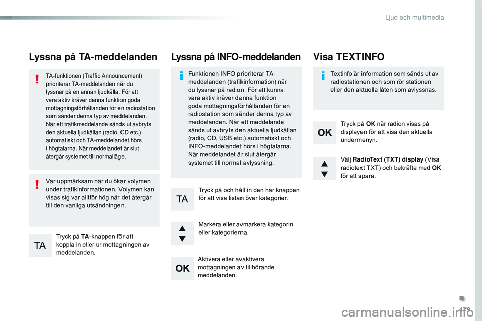 CITROEN JUMPER SPACETOURER 2017  InstruktionsbÖcker (in Swedish) 479
Spacetourer-VP_sv_Chap10d_rD6_ed01-2016
Lyssna på TA-meddelanden
Tryck på TA -knappen för att 
koppla in eller ur mottagningen av 
meddelanden.
TA-funktionen (Traffic Announcement) 
prioriterar