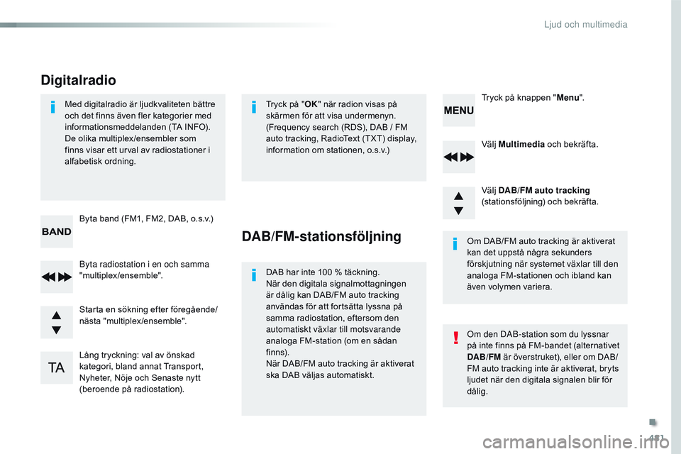 CITROEN JUMPER SPACETOURER 2017  InstruktionsbÖcker (in Swedish) 481
Spacetourer-VP_sv_Chap10d_rD6_ed01-2016
Välj  Multimedia  och bekräfta.
Välj  DAB/FM auto tracking  
(stationsföljning) och bekräfta.
Lång tryckning: val av önskad 
kategori, bland annat Tr