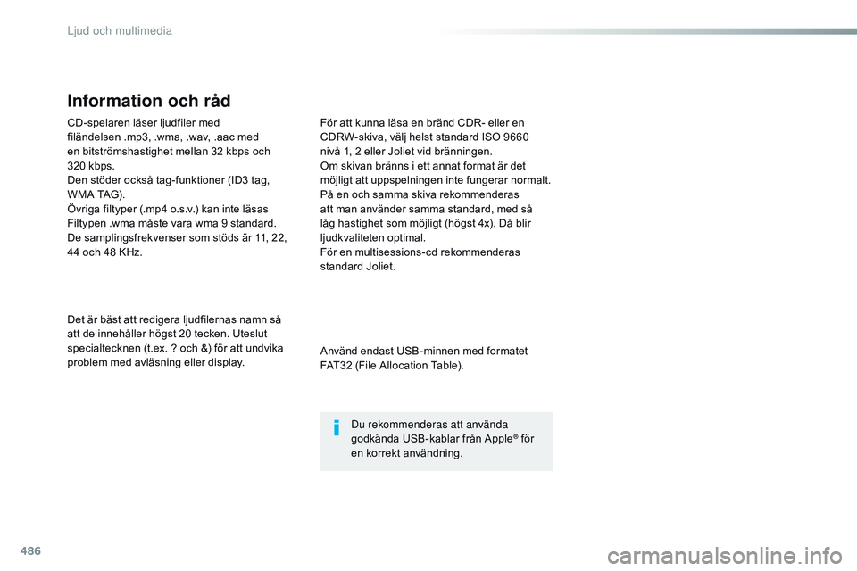 CITROEN JUMPER SPACETOURER 2017  InstruktionsbÖcker (in Swedish) 486
CD-spelaren läser ljudfiler med 
filändelsen .mp3, .wma, .wav, .aac med 
en bitströmshastighet mellan 32 kbps och 
320  kbps.
Den stöder också tag-funktioner (ID3 tag, 
WMA
  TAG).
Övriga fi