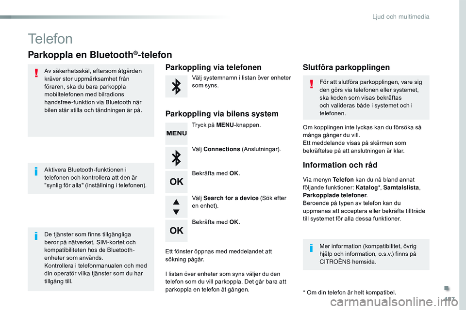 CITROEN JUMPER SPACETOURER 2017  InstruktionsbÖcker (in Swedish) 487
Spacetourer-VP_sv_Chap10d_rD6_ed01-2016
Telefon
Parkoppla en Bluetooth®-telefon
Av säkerhetsskäl, eftersom åtgärden 
kräver stor uppmärksamhet från 
föraren, ska du bara parkoppla 
mobilt