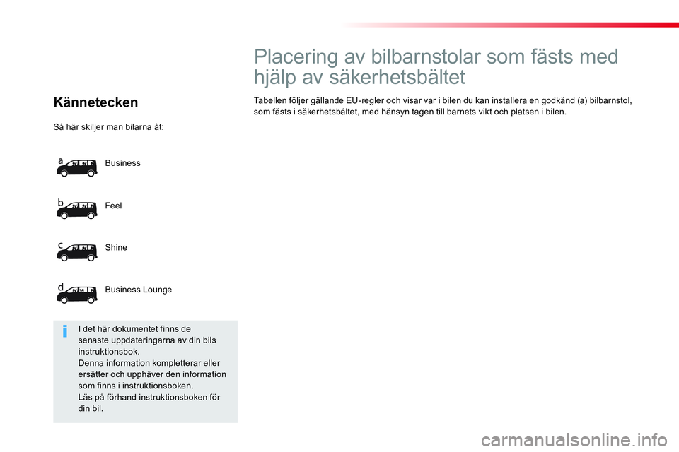 CITROEN JUMPER SPACETOURER 2017  InstruktionsbÖcker (in Swedish)   Så här skiljer man bilarna åt: 
  Feel 
  Shine 
  Business Lounge    Business 
 
 
Kännetecken  
 
 
 
 
 
 
 
 
 
 
 
Placering av bilbarnstolar som fästs med 
hjälp av säkerhetsbältet 
  