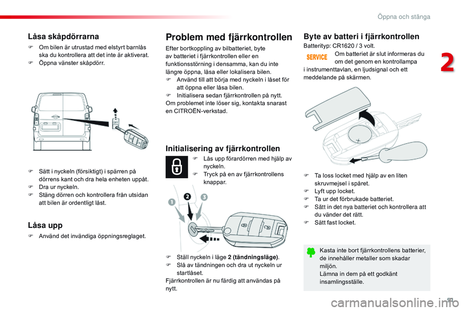 CITROEN JUMPER SPACETOURER 2017 InstruktionsbÖcker (in Swedish) 51
Spacetourer-VP_sv_Chap02_ouvertures_ed01-2016
Byte av batteri i fjärrkontrollen
Kasta inte bort fjärrkontrollens batterier,
de innehåller metaller som skadar
miljön.
Lämna in dem på ett god CITROEN JUMPER SPACETOURER 2017 InstruktionsbÖcker (in Swedish) 51
Spacetourer-VP_sv_Chap02_ouvertures_ed01-2016
Byte av batteri i fjärrkontrollen
Kasta inte bort fjärrkontrollens batterier,
de innehåller metaller som skadar
miljön.
Lämna in dem på ett god