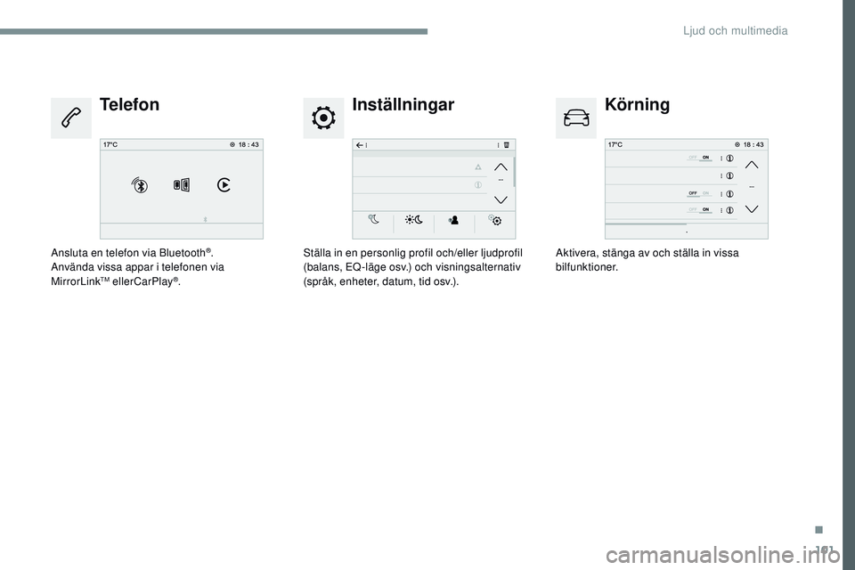 CITROEN JUMPER SPACETOURER 2017  InstruktionsbÖcker (in Swedish) 101
Transversal-Citroen_sv_Chap02_RCC-2-2-0_ed01-2016
InställningarKörning
Telefon
Ställa in en personlig profil och/eller ljudprofil 
(balans, EQ-läge osv.) och visningsalternativ 
(språk, enhet