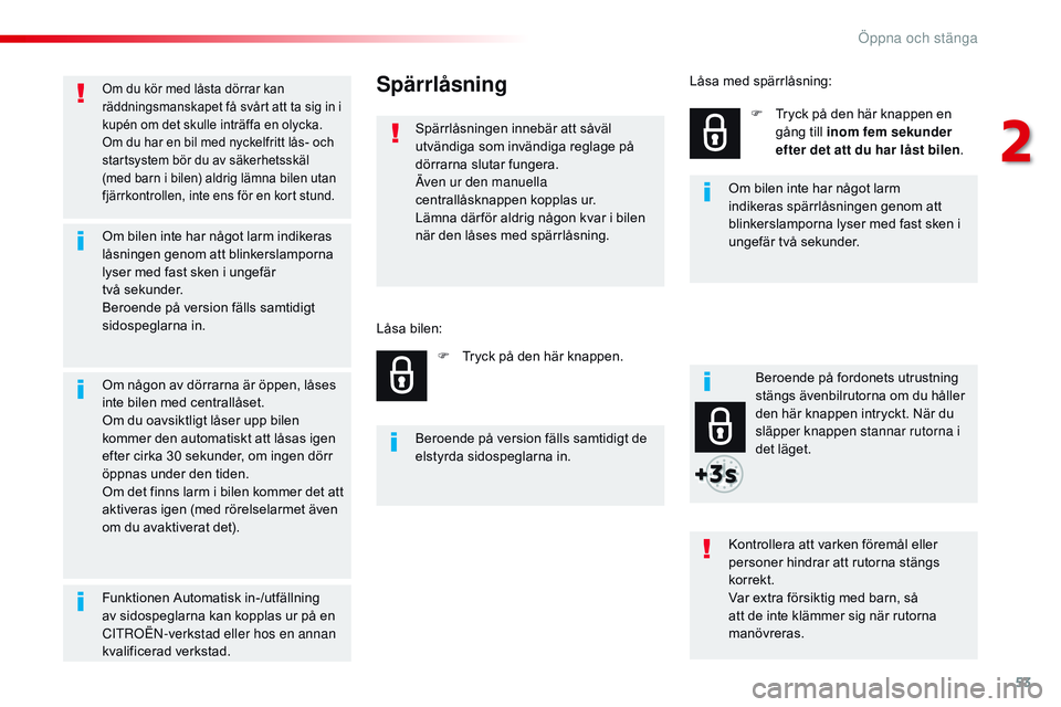 CITROEN JUMPER SPACETOURER 2017 InstruktionsbÖcker (in Swedish) 53
Spacetourer-VP_sv_Chap02_ouvertures_ed01-2016
Om du kör med låsta dörrar kan
räddningsmanskapet få svårt att ta sig in i
kupén om det skulle inträffa en olycka.
Om du har en bil med nycke CITROEN JUMPER SPACETOURER 2017 InstruktionsbÖcker (in Swedish) 53
Spacetourer-VP_sv_Chap02_ouvertures_ed01-2016
Om du kör med låsta dörrar kan
räddningsmanskapet få svårt att ta sig in i
kupén om det skulle inträffa en olycka.
Om du har en bil med nycke