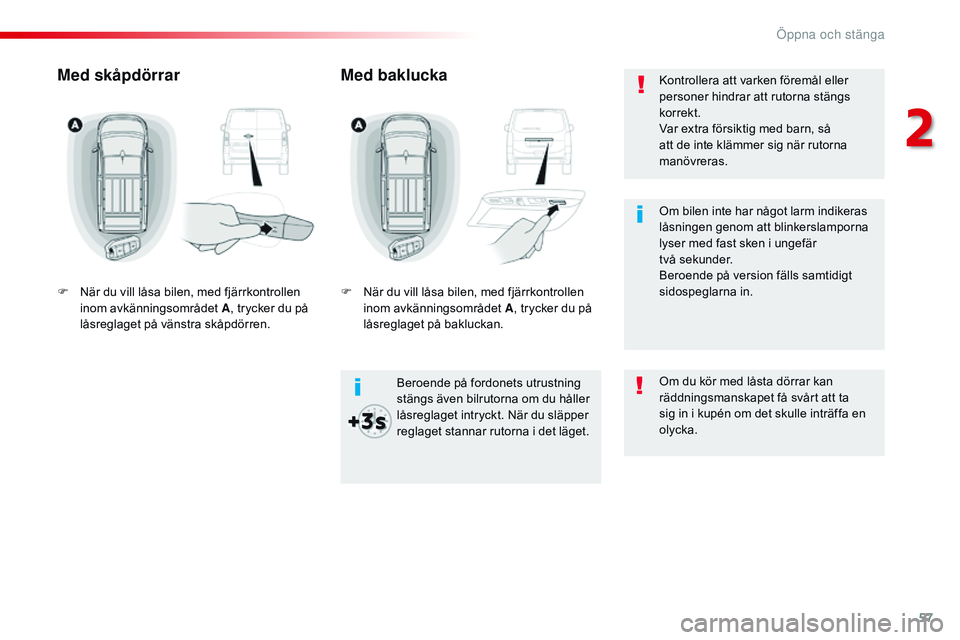 CITROEN JUMPER SPACETOURER 2017 InstruktionsbÖcker (in Swedish) 57
Spacetourer-VP_sv_Chap02_ouvertures_ed01-2016
Kontrollera att varken föremål eller
personer hindrar att rutorna stängs
korrekt.
Var extra försiktig med barn, så
att de inte klämmer sig nä CITROEN JUMPER SPACETOURER 2017 InstruktionsbÖcker (in Swedish) 57
Spacetourer-VP_sv_Chap02_ouvertures_ed01-2016
Kontrollera att varken föremål eller
personer hindrar att rutorna stängs
korrekt.
Var extra försiktig med barn, så
att de inte klämmer sig nä