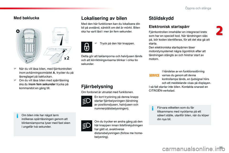 CITROEN JUMPER SPACETOURER 2017 InstruktionsbÖcker (in Swedish) 59
Spacetourer-VP_sv_Chap02_ouvertures_ed01-2016
Om bilen inte har något larm
indikeras spärrlåsningen genom att
blinkerslamporna lyser med fast sken
i ungefär två sekunder.
Med baklucka
F N CITROEN JUMPER SPACETOURER 2017 InstruktionsbÖcker (in Swedish) 59
Spacetourer-VP_sv_Chap02_ouvertures_ed01-2016
Om bilen inte har något larm
indikeras spärrlåsningen genom att
blinkerslamporna lyser med fast sken
i ungefär två sekunder.
Med baklucka
F N