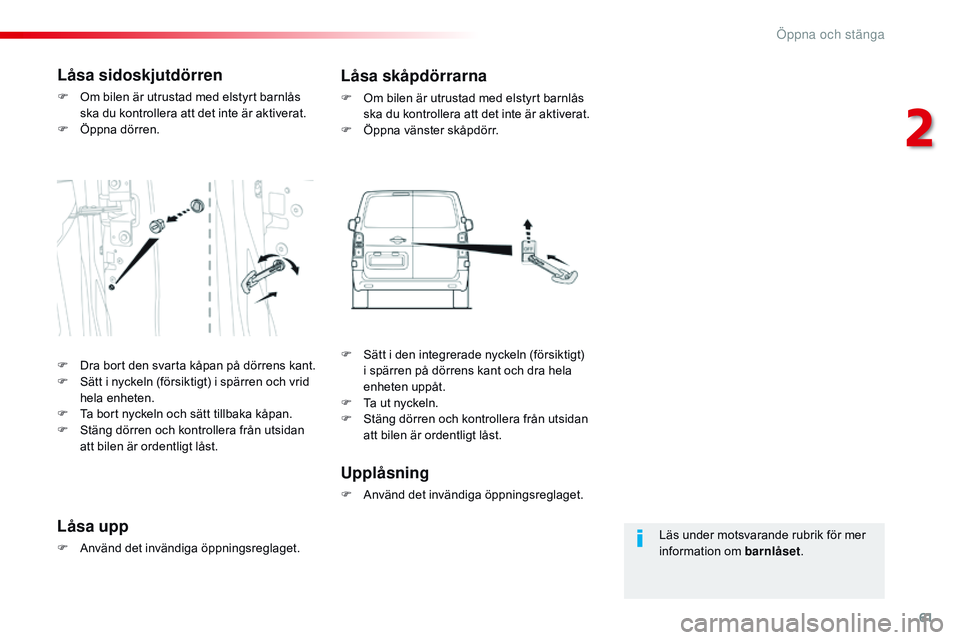 CITROEN JUMPER SPACETOURER 2017 InstruktionsbÖcker (in Swedish) 61
Spacetourer-VP_sv_Chap02_ouvertures_ed01-2016
Läs under motsvarande rubrik för mer
information om barnlåset.
Låsa sidoskjutdörren
F Om bilen är utrustad med elstyrt barnlås
ska du kontroll CITROEN JUMPER SPACETOURER 2017 InstruktionsbÖcker (in Swedish) 61
Spacetourer-VP_sv_Chap02_ouvertures_ed01-2016
Läs under motsvarande rubrik för mer
information om barnlåset.
Låsa sidoskjutdörren
F Om bilen är utrustad med elstyrt barnlås
ska du kontroll