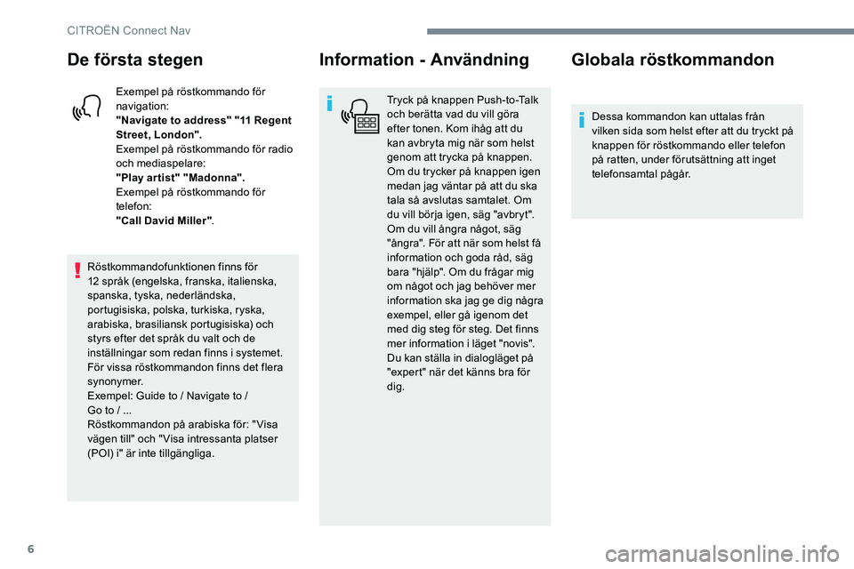 CITROEN JUMPER SPACETOURER 2017  InstruktionsbÖcker (in Swedish) 6
De första stegen
Exempel på röstkommando för 
navigation:
"Navigate to address" "11 Regent 
Street, London".
Exempel på röstkommando för radio 
och mediaspelare:
"Play ar 
