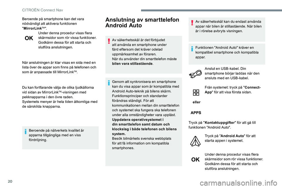 CITROEN JUMPER SPACETOURER 2017 InstruktionsbÖcker (in Swedish) 20
Beroende på smartphone kan det vara
nödvändigt att aktivera funktionen
"MirrorLink
TM".
Under denna procedur visas flera
skärmsidor som rör vissa funktioner.
Godkänn dessa för att CITROEN JUMPER SPACETOURER 2017 InstruktionsbÖcker (in Swedish) 20
Beroende på smartphone kan det vara
nödvändigt att aktivera funktionen
"MirrorLink
TM".
Under denna procedur visas flera
skärmsidor som rör vissa funktioner.
Godkänn dessa för att