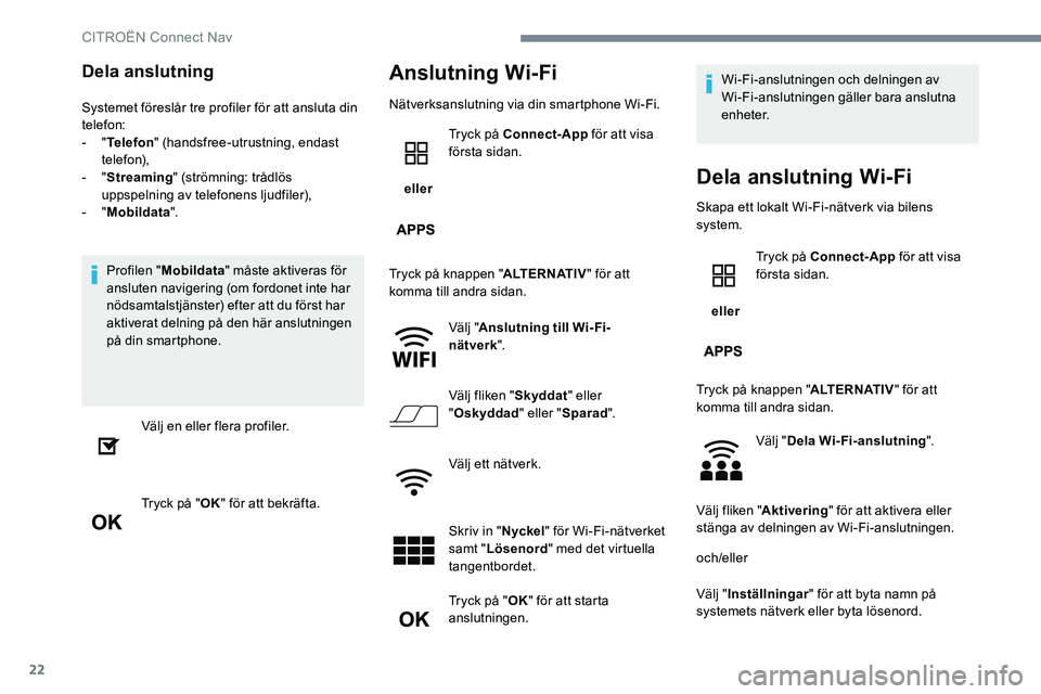 CITROEN JUMPER SPACETOURER 2017 InstruktionsbÖcker (in Swedish) 22
Dela anslutning
Systemet föreslår tre profiler för att ansluta din
telefon:
- "Telefon " (handsfree-utrustning, endast
telefon),
- " Streaming " (strömning: trådlös
uppspel CITROEN JUMPER SPACETOURER 2017 InstruktionsbÖcker (in Swedish) 22
Dela anslutning
Systemet föreslår tre profiler för att ansluta din
telefon:
- "Telefon " (handsfree-utrustning, endast
telefon),
- " Streaming " (strömning: trådlös
uppspel