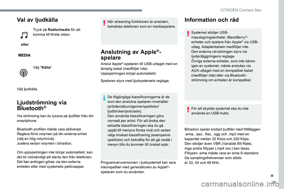 CITROEN JUMPER SPACETOURER 2017 InstruktionsbÖcker (in Swedish) 27
Val av ljudkälla
eller Tryck på Radio/media
för att
komma till första sidan.
Välj " Källa ".
Välj ljudkälla.
Ljudströmning via
Bluetooth®
Via strömning kan du lyssna på ljud CITROEN JUMPER SPACETOURER 2017 InstruktionsbÖcker (in Swedish) 27
Val av ljudkälla
eller Tryck på Radio/media
för att
komma till första sidan.
Välj " Källa ".
Välj ljudkälla.
Ljudströmning via
Bluetooth®
Via strömning kan du lyssna på ljud