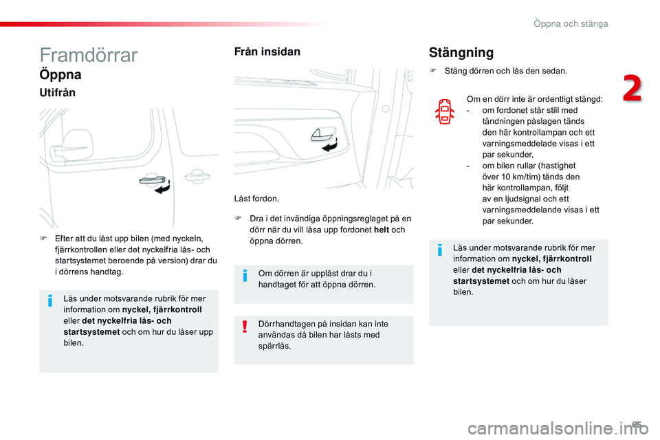 CITROEN JUMPER SPACETOURER 2017 InstruktionsbÖcker (in Swedish) 65
Spacetourer-VP_sv_Chap02_ouvertures_ed01-2016
Framdörrar
Öppna
Utifrån
F Dra i det invändiga öppningsreglaget på en dörr när du vill låsa upp fordonet helt och
öppna dörren.
F
E
fte CITROEN JUMPER SPACETOURER 2017 InstruktionsbÖcker (in Swedish) 65
Spacetourer-VP_sv_Chap02_ouvertures_ed01-2016
Framdörrar
Öppna
Utifrån
F Dra i det invändiga öppningsreglaget på en dörr när du vill låsa upp fordonet helt och
öppna dörren.
F
E
fte