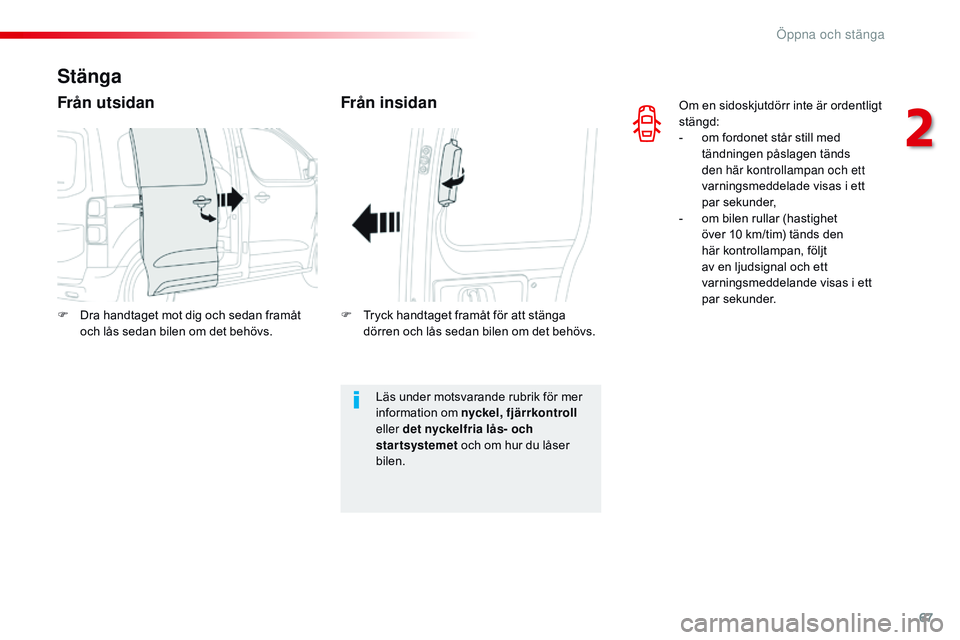 CITROEN JUMPER SPACETOURER 2017 InstruktionsbÖcker (in Swedish) 67
Spacetourer-VP_sv_Chap02_ouvertures_ed01-2016
Om en sidoskjutdörr inte är ordentligt
stängd:
-
o
m fordonet står still med
tändningen påslagen tänds
den här kontrollampan och ett
varn CITROEN JUMPER SPACETOURER 2017 InstruktionsbÖcker (in Swedish) 67
Spacetourer-VP_sv_Chap02_ouvertures_ed01-2016
Om en sidoskjutdörr inte är ordentligt
stängd:
-
o
m fordonet står still med
tändningen påslagen tänds
den här kontrollampan och ett
varn